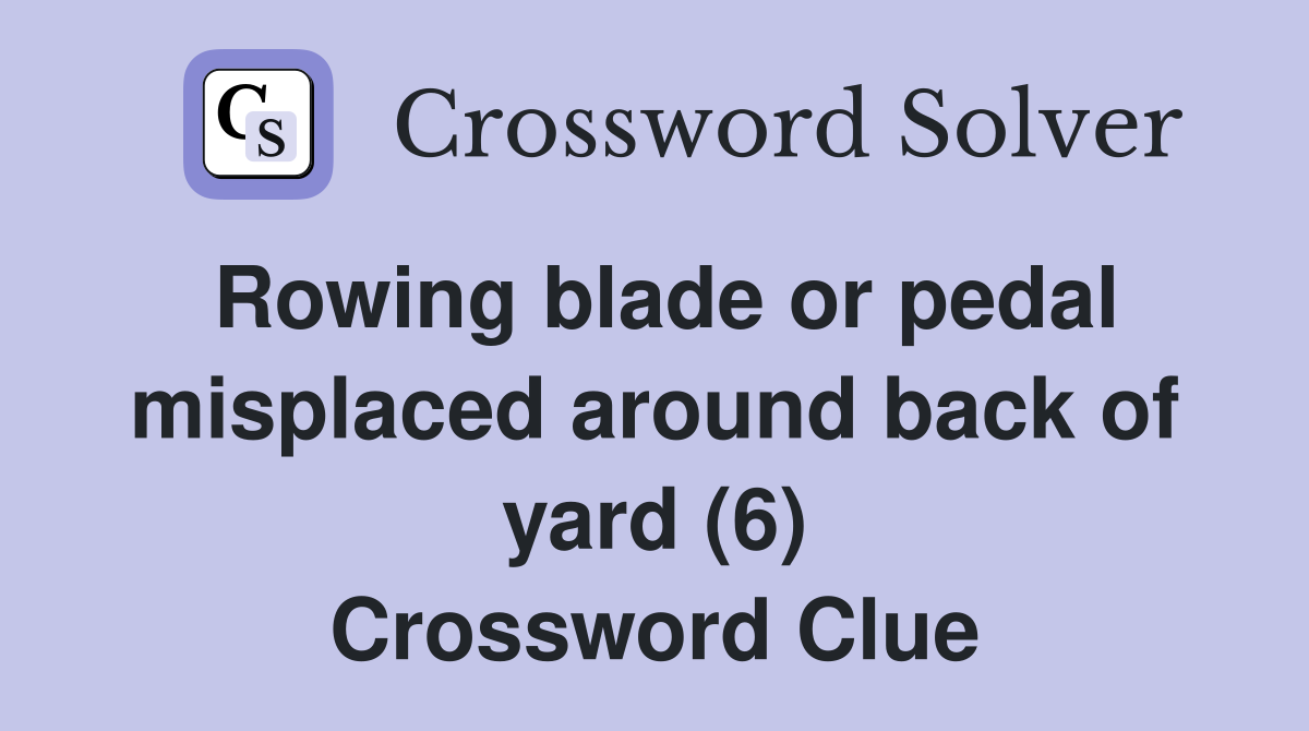 Rowing blade or pedal misplaced around back of yard (6) Crossword